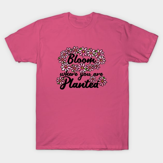 Bloom where you are planted T-Shirt by bubbsnugg